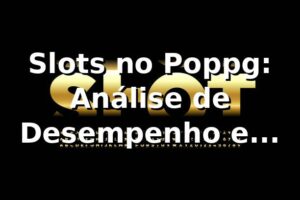 Slots no Poppg: Análise de Desempenho e Oportunidades 📊